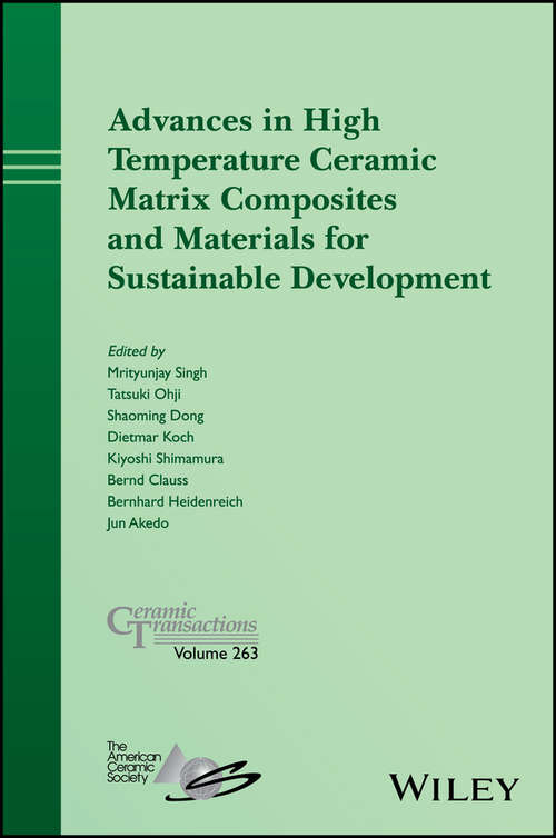 Advances in High Temperature Ceramic Matrix Composites and Materials for Sustainable Development: Ceramic Transactions Volume 263