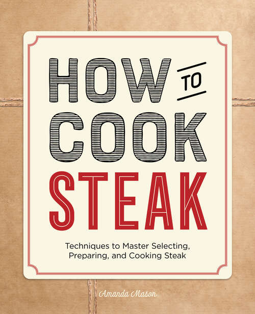 Book cover of How to Cook Steak: Techniques to Master Selecting, Preparing, and Cooking Steak (How to Cook)