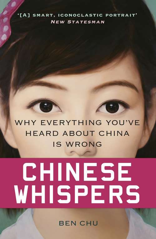 Chinese Whispers: Why Everything You've Heard About China is Wrong