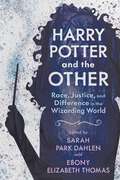 Harry Potter and the Other: Race, Justice, and Difference in the Wizarding World (Children's Literature Association Series)