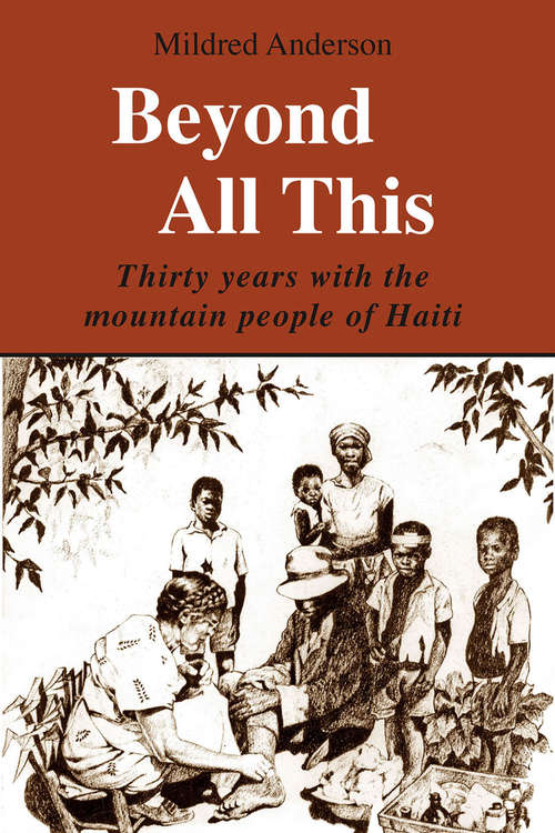 Beyond All This: Thirty Years with the Mountain People of Haiti