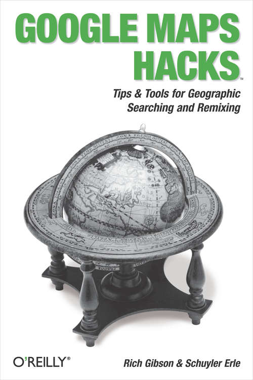 Google Maps Hacks: Foreword by Jens & Lars Rasmussen, Google Maps Tech Leads (Hacks)