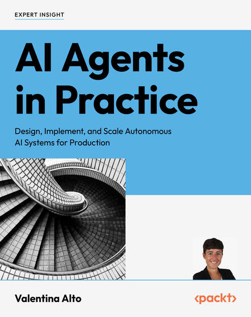 Book cover of AI Agents in Practice: Design, implement, and scale autonomous AI systems for production