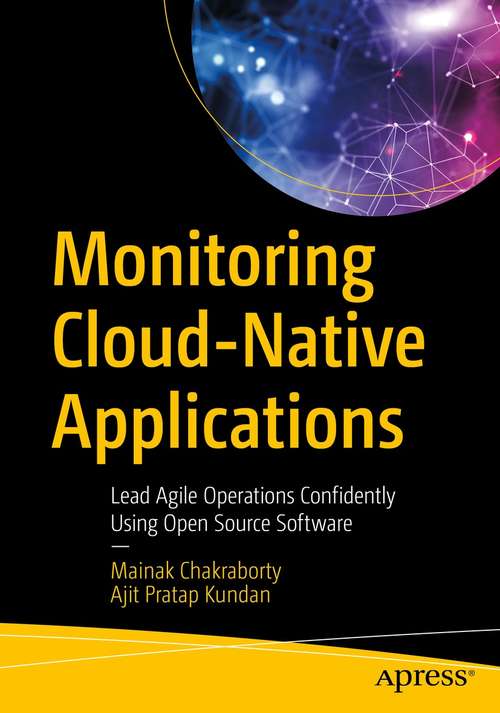 Book cover of Monitoring Cloud-Native Applications: Lead Agile Operations Confidently Using Open Source Software (1st ed.)
