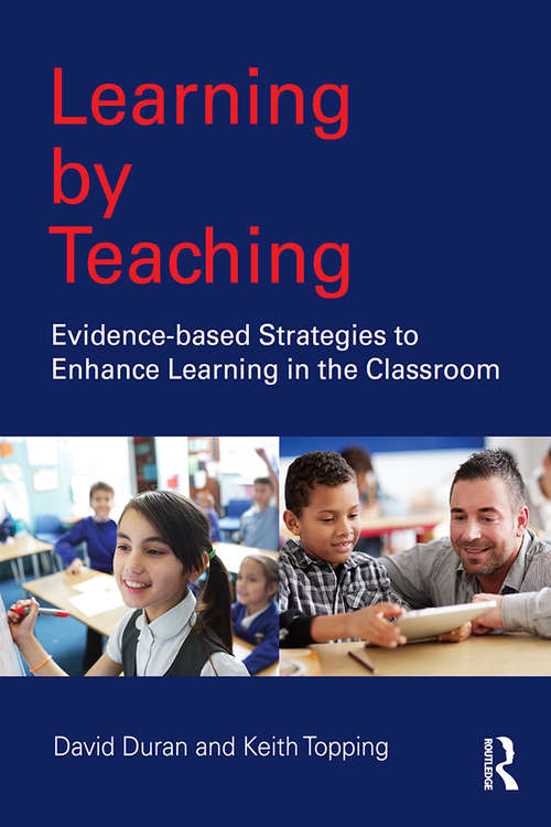 Learning by Teaching: Evidence-based Strategies to Enhance Learning in the Classroom