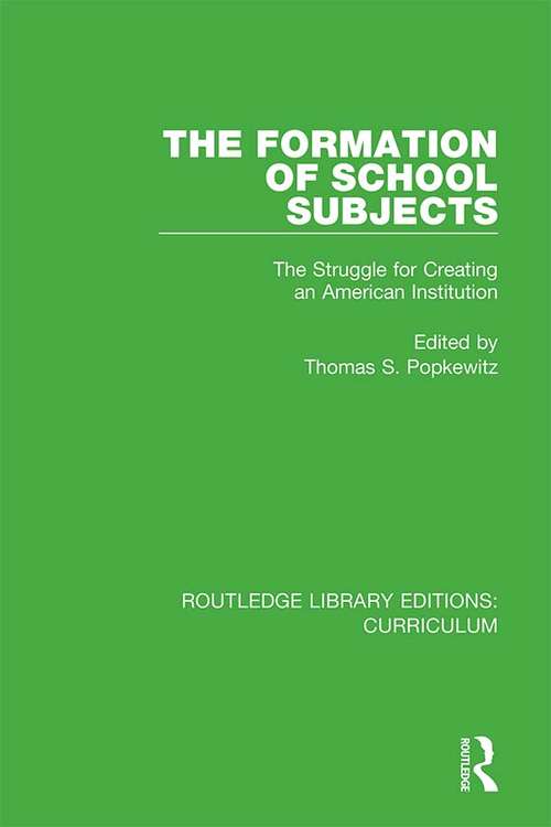 The Formation of School Subjects: The Struggle for Creating an American Institution (Routledge Library Editions: Curriculum #25)