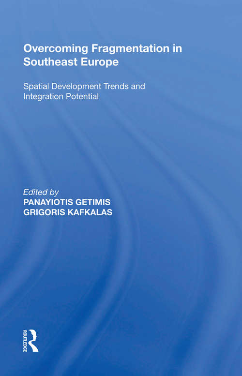 Overcoming Fragmentation in Southeast Europe: Spatial Development Trends and Integration Potential (Urban And Regional Planning And Development Ser.)
