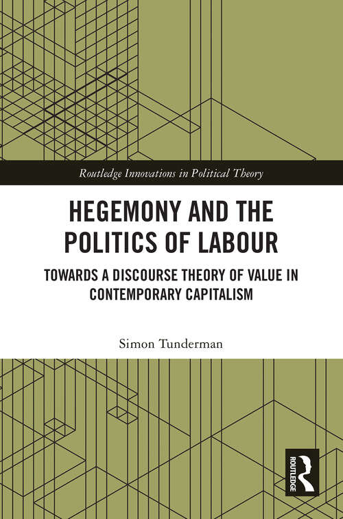Book cover of Hegemony and the Politics of Labour: Towards a Discourse Theory of Value in Contemporary Capitalism (Routledge Innovations in Political Theory)