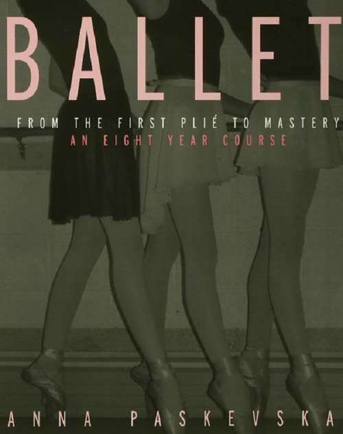 Book cover of Ballet: From the First Plie to Mastery, An Eight-Year Course