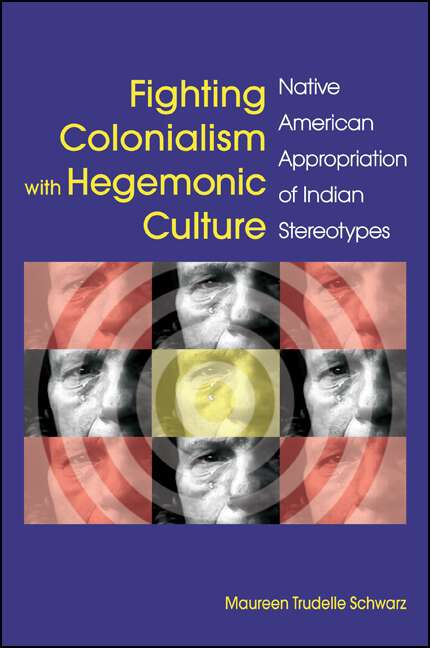 Book cover of Fighting Colonialism with Hegemonic Culture: Native American Appropriation of Indian Stereotypes