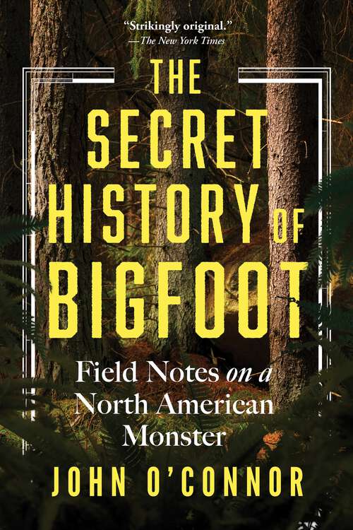 Book cover of The Secret History of Bigfoot: Field Notes on a North American Monster