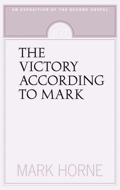 The Victory According to Mark: An Exposition of the Second Gospel
