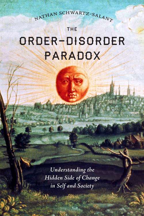 Book cover of The Order-Disorder Paradox: Understanding the Hidden Side of Change in Self and Society