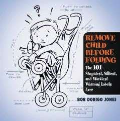 Book cover of Remove Child Before Folding: The 101 Stupidest, Silliest, and Wackiest Warning Labels Ever