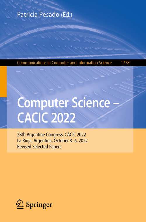 Book cover of Computer Science – CACIC 2022: 28th Argentine Congress, CACIC 2022, La Rioja, Argentina, October 3–6, 2022, Revised Selected Papers (1st ed. 2023) (Communications in Computer and Information Science #1778)