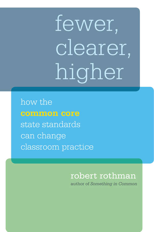Book cover of Fewer, Clearer, Higher: How the Common Core State Standards Can Change Classroom Practice (HEL Impact Series)