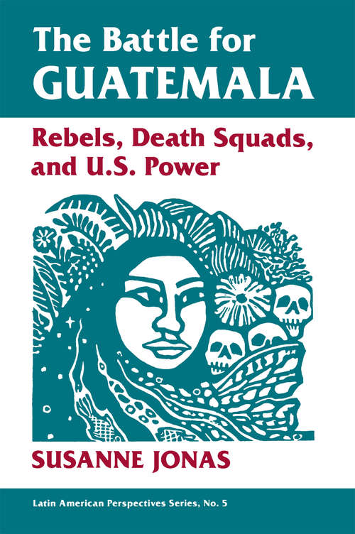 Book cover of The Battle For Guatemala: Rebels, Death Squads, And U.s. Power