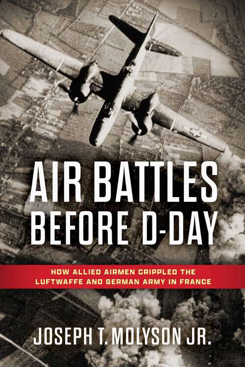 Book cover of Air Battles Before D-Day: How Allied Airmen Crippled the Luftwaffe and German Army in France