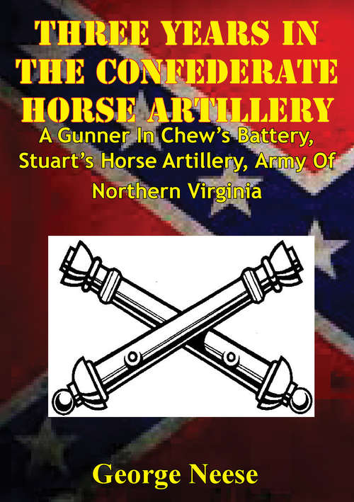 Book cover of Three Years In The Confederate Horse Artillery: A Gunner In Chew's Battery, Stuart's Horse Artillery, Army Of Northern Virginia