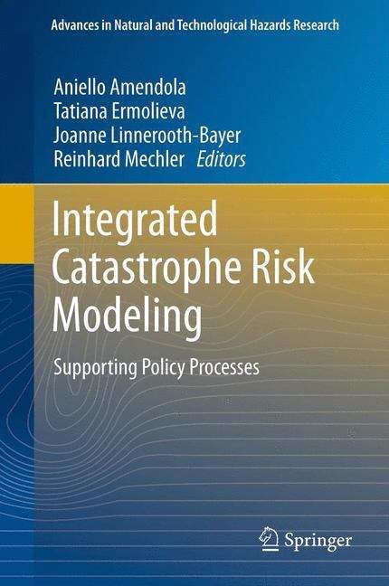 Book cover of Integrated Catastrophe Risk Modeling: Supporting Policy Processes (2012) (Advances in Natural and Technological Hazards Research #32)
