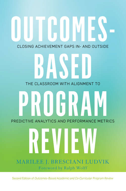 Book cover of Outcomes-Based Program Review: Closing Achievement Gaps In- and Outside the Classroom With Alignment to Predictive Analytics and Performance Metrics (2)