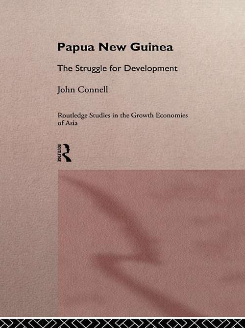 Papua New Guinea: The Struggle for Development (Routledge Studies in the Growth Economies of Asia)