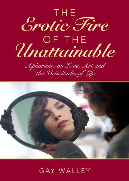 Book cover of The Erotic Fire of the Unattainable: Aphorisms on Love, Art, and the Vicissitudes of Life