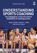 Understanding Sports Coaching: The Pedagogical, Social and Cultural Foundations of Coaching Practice