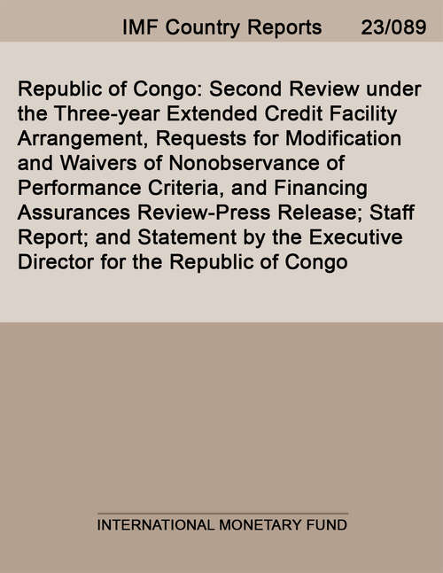 Book cover of Republic of Congo: Second Review under the Three-year Extended Credit Facility Arrangement, Requests for Modification and Waivers of Nonobservance of Performance Criteria, and Financing Assurances Review-Press Release; Staff Report; and Statement by the Executive Director for the Republic of Congo