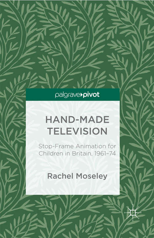 Book cover of Hand-Made Television: Stop-Frame Animation for Children in Britain, 1961-1974 (1st ed. 2015)