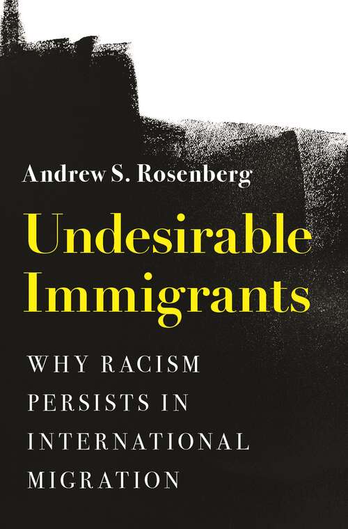 Book cover of Undesirable Immigrants: Why Racism Persists in International Migration (Princeton Studies in International History and Politics #200)