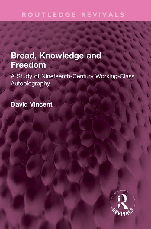 Book cover of Bread, Knowledge and Freedom: A Study of Nineteenth-Century Working Class Autobiography (Routledge Revivals)