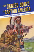 From Daniel Boone to Captain America: Playing Indian in American Popular Culture