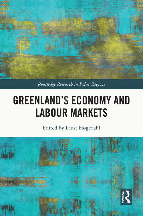 Greenland's Economy and Labour Markets (Routledge Research in Polar Regions)
