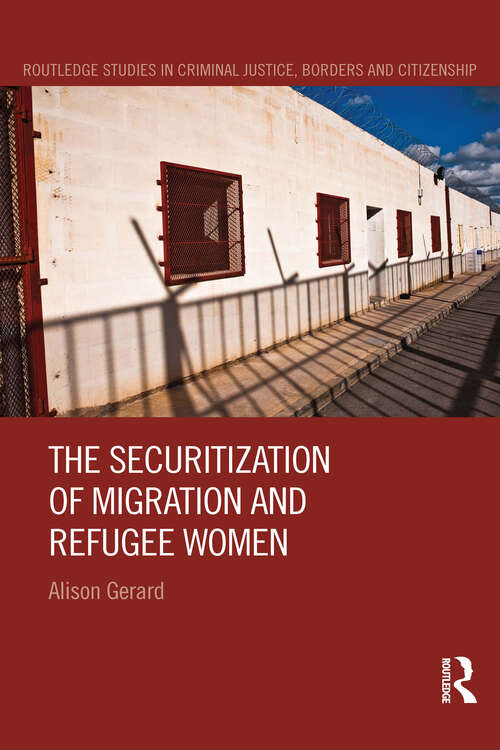 The Securitization of Migration and Refugee Women (Routledge Studies in Criminal Justice, Borders and Citizenship)