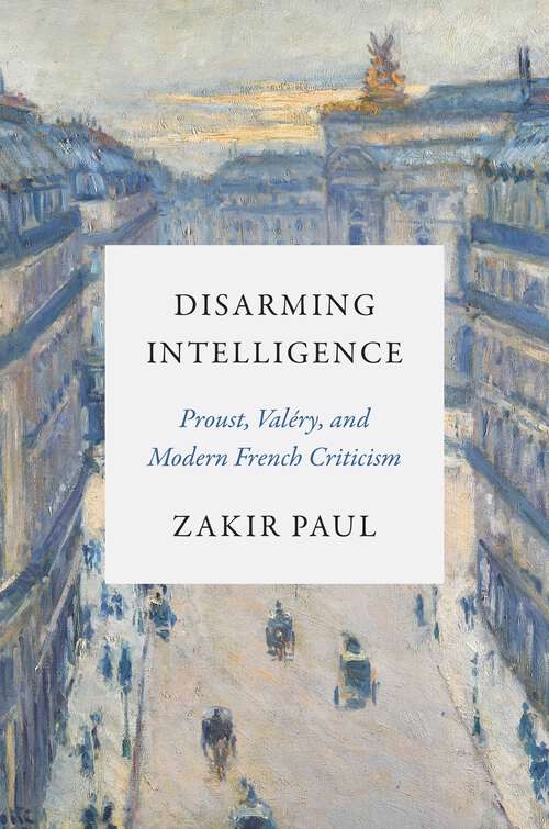 Book cover of Disarming Intelligence: Proust, Valéry, and Modern French Criticism