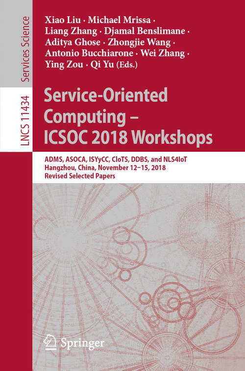 Service-Oriented Computing – ICSOC 2018 Workshops: ADMS, ASOCA, ISYyCC, CloTS, DDBS, and NLS4IoT, Hangzhou, China, November 12–15, 2018, Revised Selected Papers (Lecture Notes in Computer Science #11434)