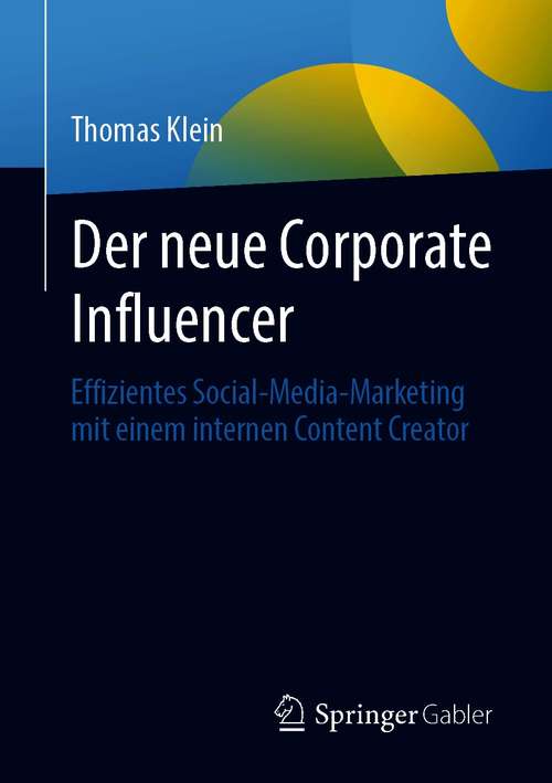 Book cover of Der neue Corporate Influencer: Effizientes Social-Media-Marketing mit einem internen Content Creator (1. Aufl. 2021)