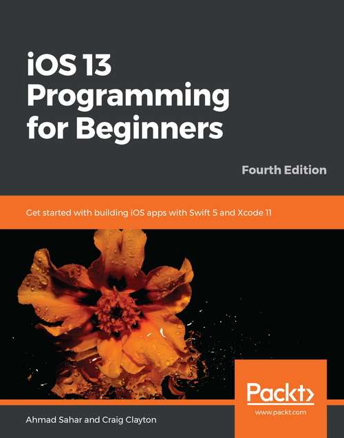Book cover of iOS 13 Programming for Beginners: Get started with building iOS apps with Swift 5 and Xcode 11, 4th Edition