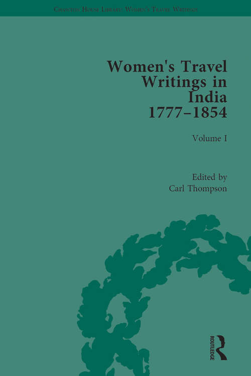 Women's Travel Writings in India 1777–1854: Volume I: Jemima Kindersley, Letters from the Island of Teneriffe, Brazil, the Cape of Good Hope and the East Indies (1777); and Maria Graham, Journal of a Residence in India (1812) (Chawton House Library: Women’s Travel Writings)
