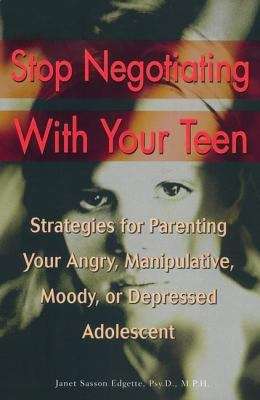 Book cover of Stop Negotiating with Your Teen: Strategies for Parenting Your Angry, Manipulative, Moody, or Depressed Adolescent