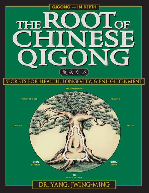The Root of Chinese Qigong: Secrets of Health, Longevity, & Enlightenment (Qigong - In Depth Ser.)