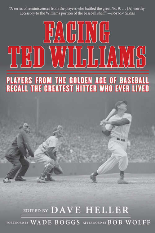 Facing Ted Williams: Players from the Golden Age of Baseball Recall the Greatest Hitter Who Ever Lived (Facing)
