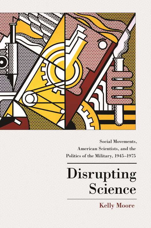 Disrupting Science: Social Movements, American Scientists, and the Politics of the Military, 1945-1975 (Princeton Studies in Cultural Sociology)