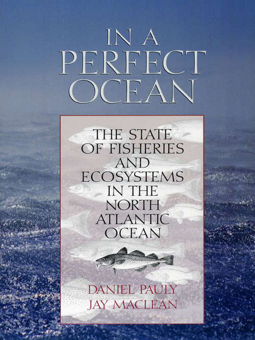In a Perfect Ocean: The State Of Fisheries And Ecosystems In The North Atlantic Ocean (The State of the World's Oceans #1)