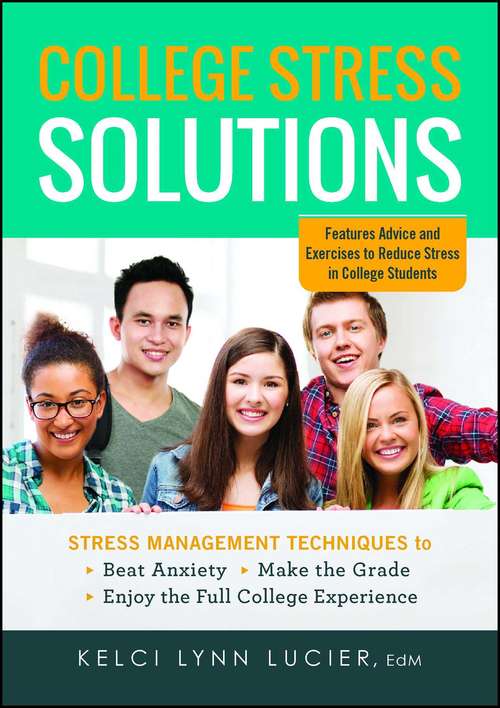 Book cover of College Stress Solutions: Stress Management Techniques To *beat Anxiety *make The Grade *enjoy The Full College Experience