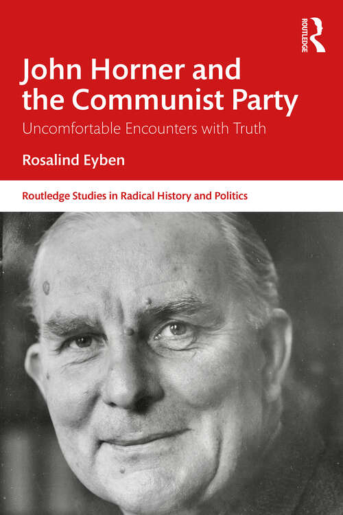 Book cover of John Horner and the Communist Party: Uncomfortable Encounters With Truth (Routledge Studies in Radical History and Politics)