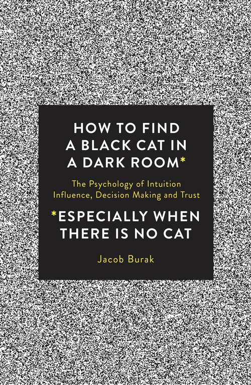 Book cover of How to Find a Black Cat in a Dark Room: The Psychology of Intuition, Influence, Decision Making and Trust