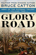 Glory Road: The Bloody Route From Fredericksburg To Gettysburg (Army of the Potomac Trilogy #2)