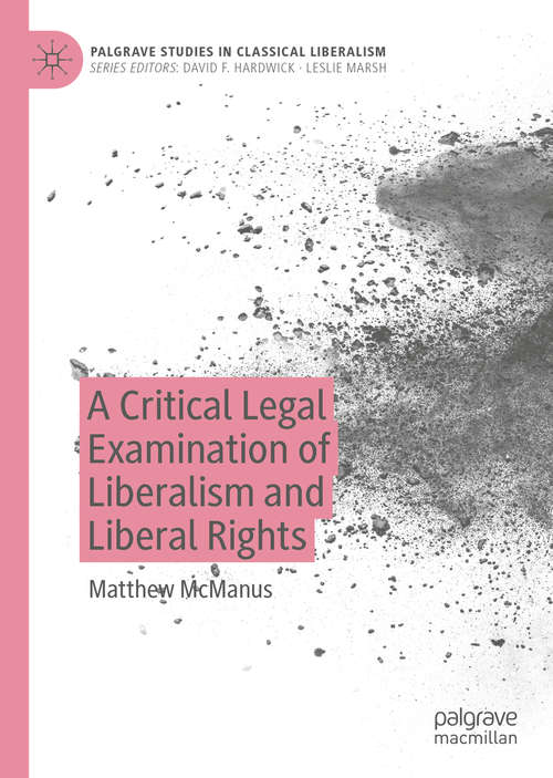 Book cover of A Critical Legal Examination of Liberalism and Liberal Rights (1st ed. 2020) (Palgrave Studies in Classical Liberalism)